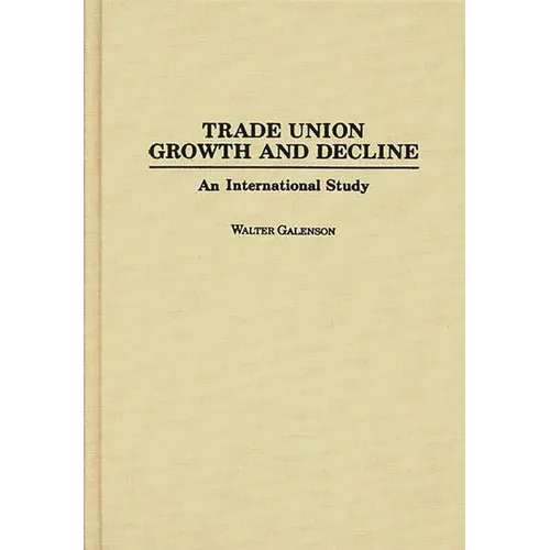 Trade Union Growth and Decline: An International Study - Hardcover