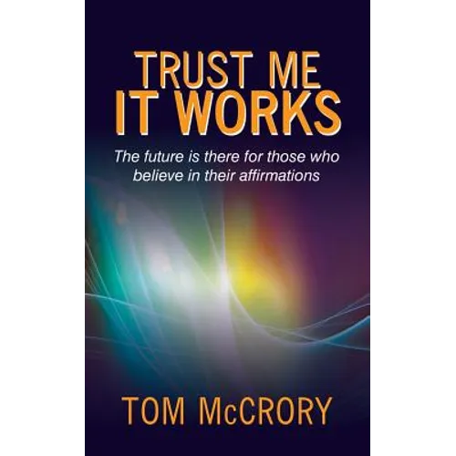 Trust Me It Works: The Future Is There for Those Who Believe in Their Affirmations - Paperback