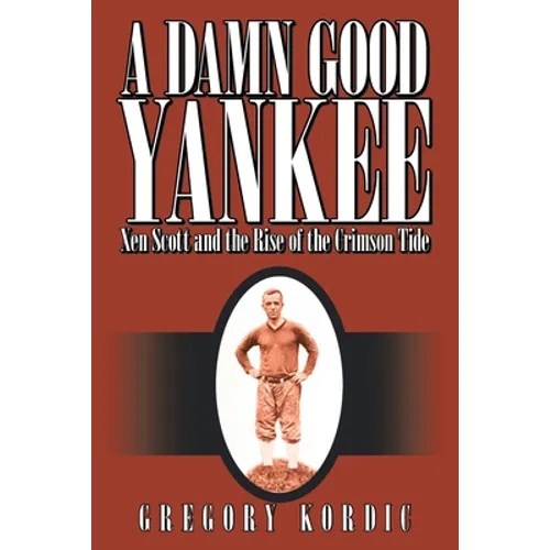A Damn Good Yankee: Xen Scott and the Rise of the Crimson Tide - Paperback