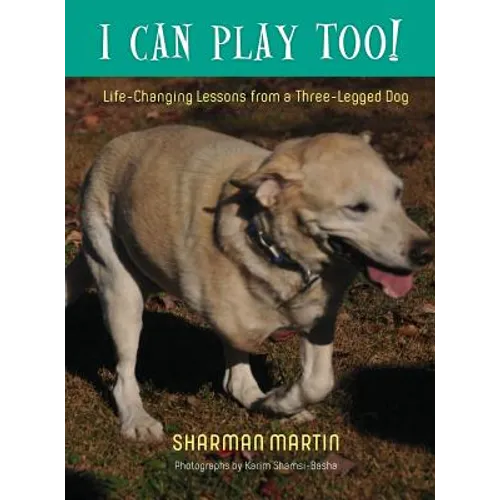 I Can Play Too! Life-Changing Lessons from a Three-Legged Dog - Hardcover