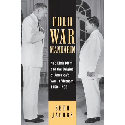 Cold War Mandarin: Ngo Dinh Diem and the Origins of America's War in Vietnam, 1950-1963 - Paperback