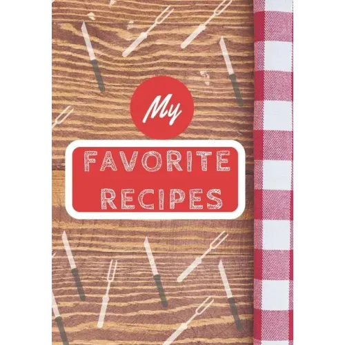 My Favorite Recipes: Make Your Own Cookbook, Personalized Recipe Book To Write In for Cooking Lovers - Paperback
