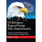 Us Interagency Regional Foreign Policy Implementation: A Survey of Current Practice and an Analysis of Options for Improvement - Paperback