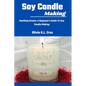 Soy Candle Making: Soothing Scents: A Beginner's Guide To Soy Candle Making - Paperback