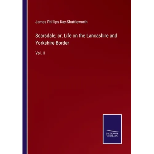 Scarsdale; or, Life on the Lancashire and Yorkshire Border: Vol. II - Paperback