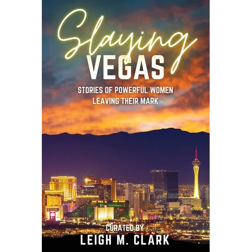 Slaying Vegas: Stories of Powerful Women Leaving Their Mark - Paperback