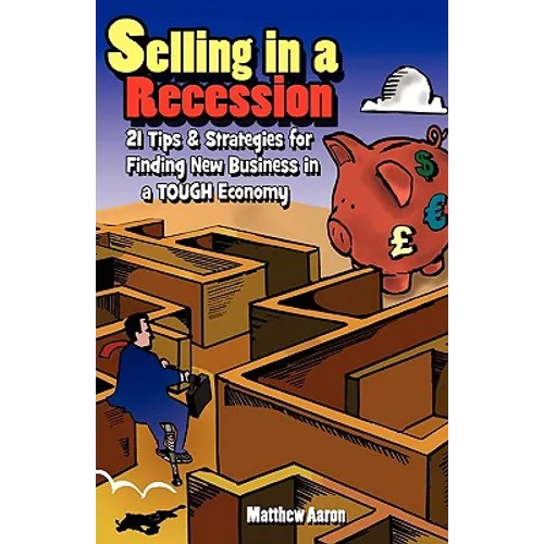 Selling in a Recession: 21 Tips and Strategies for Finding New Business in a Tough Economy, or Sales Prospecting Secrets, Sales Motivation, Ne - Paperback