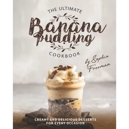 The Ultimate Banana Pudding Cookbook: Creamy and Delicious Desserts for Every Occasion - Paperback
