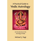 A Practical Guide to Vedic Astrology: An Introduction to the Astrology of India - Paperback