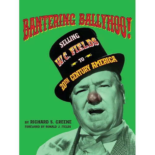Bantering Ballyhoo! Selling W. C. Fields to 20th Century America - Paperback