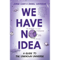We Have No Idea: We Have No Idea: A Guide to the Unknown Universe - Paperback