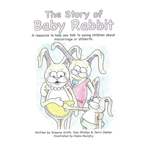 The Story of Baby Rabbit: A Resource to Help You Talk to Young Children About Miscarriage or Stillbirth - Paperback