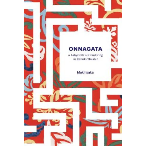 Onnagata: A Labyrinth of Gendering in Kabuki Theater - Paperback