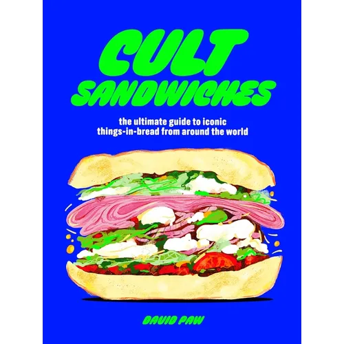 Cult Sandwiches: The Ultimate Guide to Iconic Things-In-Bread from Around the World - Hardcover