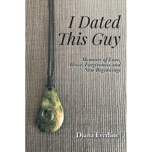 I Dated This Guy: Memoirs of Love, Abuse, Forgiveness and New Beginnings - Paperback