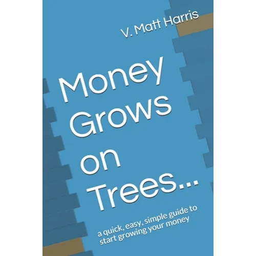 Money Grows on Trees...: a quick, easy, simple guide to start growing your money - Paperback