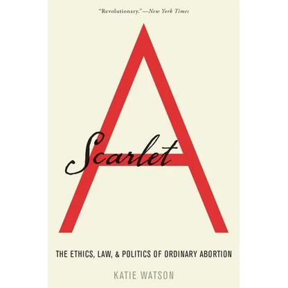 Scarlet A: The Ethics, Law, and Politics of Ordinary Abortion - Paperback