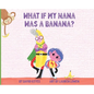 What If My Nana Was a Banana? - Hardcover