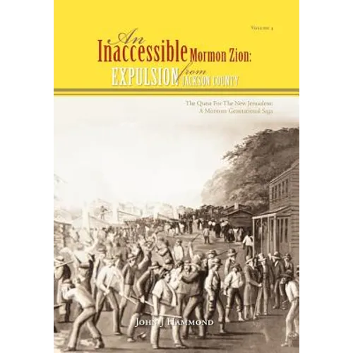 Vol IV AN INACCESSIBLE MORMON ZION: Expulsion from Jackson County: Expulsion from Jackson County - Hardcover
