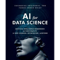 AI for Data Science: Artificial Intelligence Frameworks and Functionality for Deep Learning, Optimization, and Beyond - Paperback