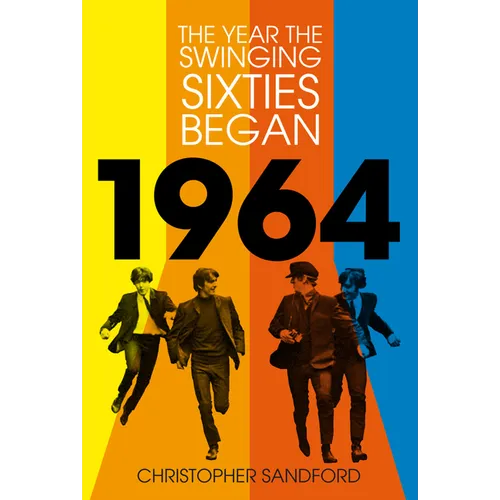 1964: The Year the Swinging Sixties Began - Hardcover