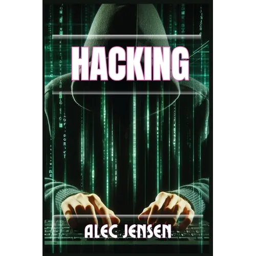 Hacking: Unveiling the Secrets of Cybersecurity and Ethical Hacking (2024 Guide for Beginners) - Paperback