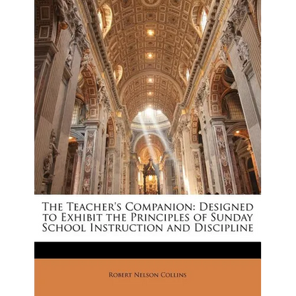 The Teacher's Companion: Designed to Exhibit the Principles of Sunday School Instruction and Discipline - Paperback