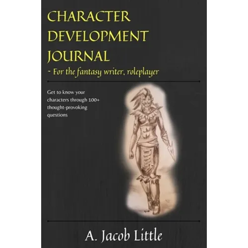 Character Development Journal for the Fantasy Writer and Roleplayer: Get to know your characters through 100+ thought-provoking questions in 15 catego - Paperback