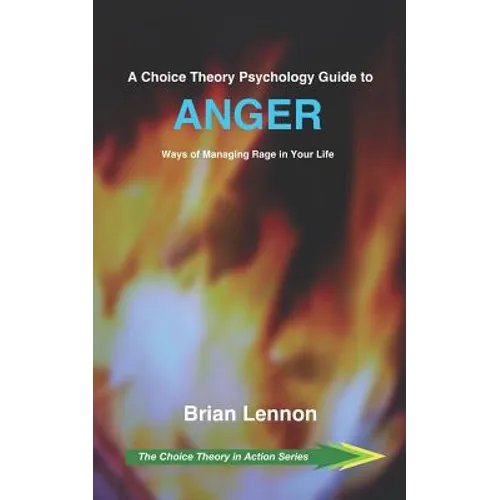 A Choice Theory Psychology Guide to Anger: Ways of Managing Rage in Your Life - Paperback