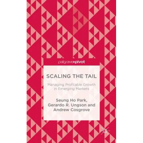 Scaling the Tail: Managing Profitable Growth in Emerging Markets - Hardcover