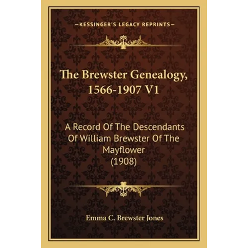 The Brewster Genealogy, 1566-1907 V1: A Record of the Descendants of William Brewster of the Mayflower (1908) - Paperback