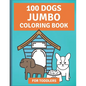 100 Dogs Jumbo Coloring Book: Over 100 Easy Fun Coloring Pages of Dogs for Toddlers - Paperback