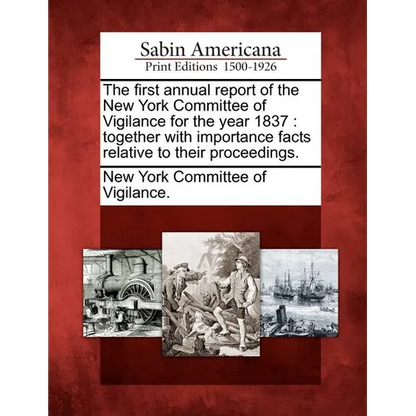 The First Annual Report of the New York Committee of Vigilance for the Year 1837: Together with Importance Facts Relative to Their Proceedings. - Paperback
