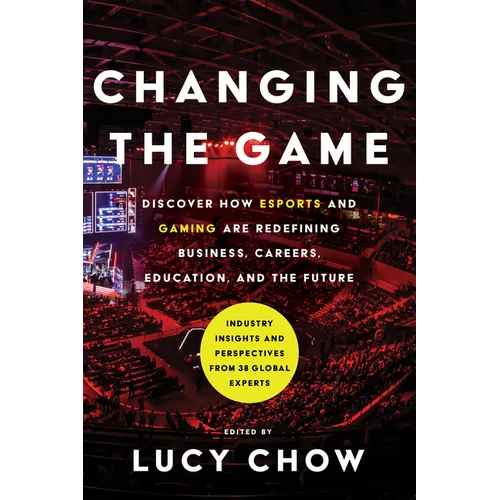 Changing the Game: Discover How Esports and Gaming Are Redefining Business, Careers, Education, and the Future - Hardcover