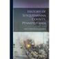 History of Susquehanna County, Pennsylvania - Paperback
