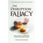 The Disruption Fallacy: Stop Breaking The Wrong Things And Achieve Meaningful Progress - Paperback