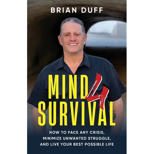 Mind 4 Survival: How to Face Any Crisis, Minimize Unwanted Struggle, and Live Your Best Possible Life - Paperback