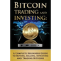 Bitcoin Trading and Investing: A Complete Beginners Guide to Buying, Selling, Investing and Trading Bitcoins - Paperback