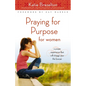 The Praying for Purpose for Women: A Prayer Experience That Will Change Your Life Forever - Paperback