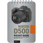 Nikon D500: Pocket Guide: Buttons, Dials, Settings, Modes, and Shooting Tips - Spiral