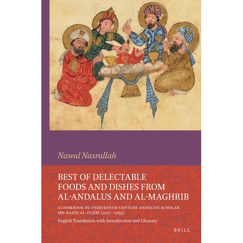 Best of Delectable Foods and Dishes from Al-Andalus and Al-Maghrib: A Cookbook by Thirteenth-Century Andalusi Scholar Ibn Razīn Al-Tujīb - Paperback