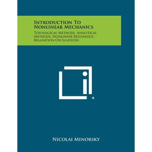 Introduction To Nonlinear Mechanics: Topological Methods, Analytical Methods, Nonlinear Resonance, Relaxation Oscillations - Paperback