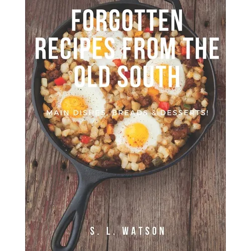 Forgotten Recipes From The Old South: Main Dishes, Breads & Desserts! - Paperback