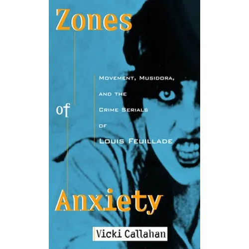 Zones of Anxiety: Movement, Musidora, and the Crime Serials of Louis Feuillade - Paperback