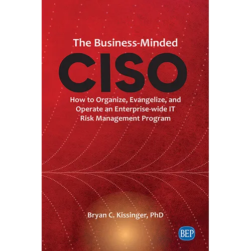The Business-Minded CISO: How to Organize, Evangelize, and Operate an Enterprise-wide IT Risk Management Program - Paperback