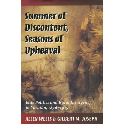 Summer of Discontent, Seasons of Upheaval: Elite Politics and Rural Insurgency in Yucatán, 1876-1915 - Paperback