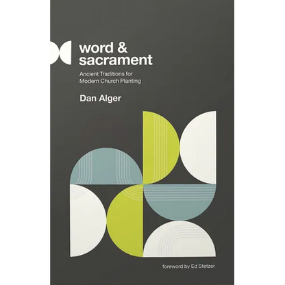 Word and Sacrament: Ancient Traditions for Modern Church Planting - Paperback