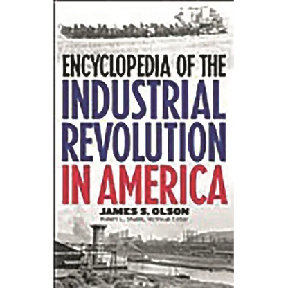 Encyclopedia of the Industrial Revolution in America - Hardcover