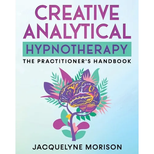 Creative Analytical Hypnotherapy: The Practitioner's Handbook - Paperback