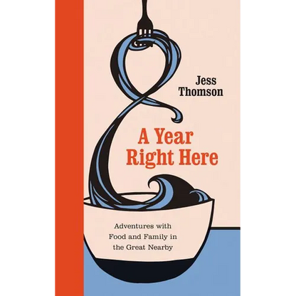A Year Right Here: Adventures with Food and Family in the Great Nearby - Hardcover